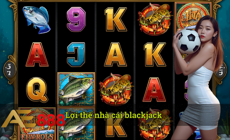 Lợi thế nhà cái blackjack là gì