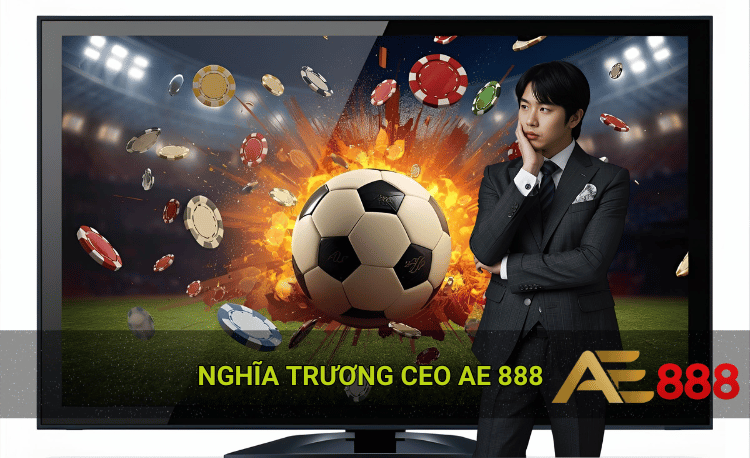 Nghĩa Trương CEO Ae888 hành trình xây dựng đế chế